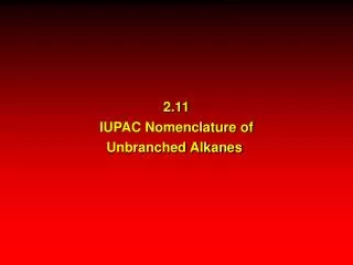 2.11 IUPAC Nomenclature of Unbranched Alkanes