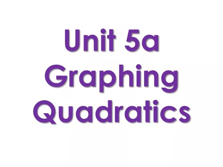 unit 5a graphing quadratics
