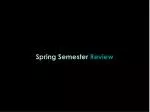 Spring Semester Review