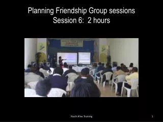 Planning Friendship Group sessions Session 6: 2 hours
