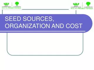 SEED SOURCES, ORGANIZATION AND COST