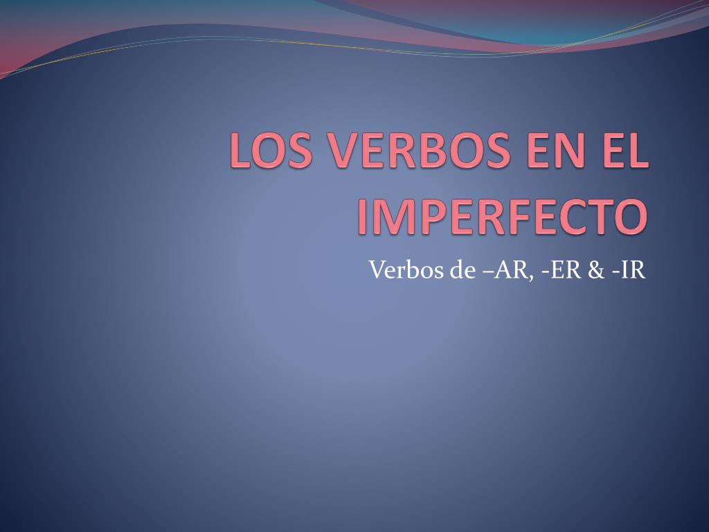 PPT - LOS VERBOS EN EL IMPERFECTO PowerPoint Presentation, free ...