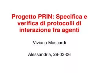 Progetto PRIN: Specifica e verifica di protocolli di interazione fra agenti Viviana Mascardi