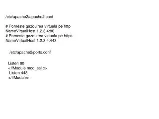 /etc/apache2/apache2.conf # Porneste gazduirea virtuala pe http NameVirtualHost 1.2.3.4:80