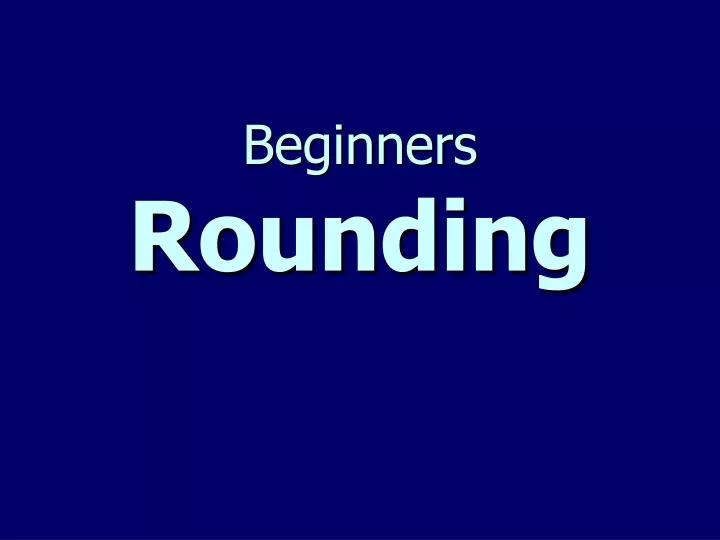beginners rounding