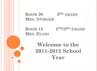Room 20 3 rd grade Mrs. Stoeger Room 13 2 nd /3 rd Grade Mrs. Evans