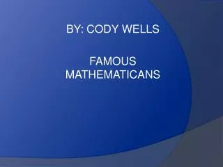 BY: CODY WELLS FAMOUS MATHEMATICANS