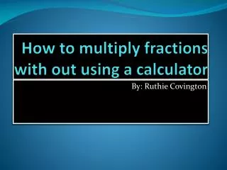 How to multiply fractions with out using a calculator