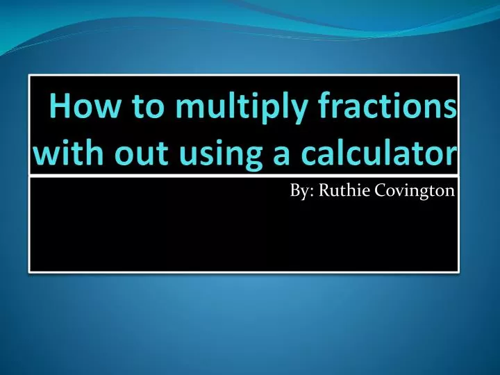 how to multiply fractions with out using a calculator