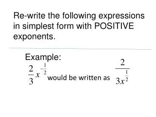 Re-write the following expressions in simplest form with POSITIVE exponents.