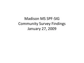 Madison MS SPF-SIG Community Survey Findings January 27, 2009