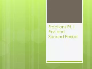 Fractions Pt. I First and Second Period
