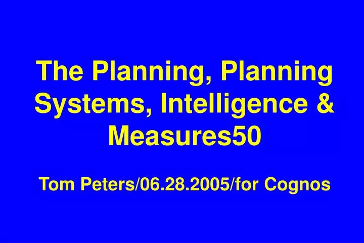 the planning planning systems intelligence measures50 tom peters 06 28 2005 for cognos