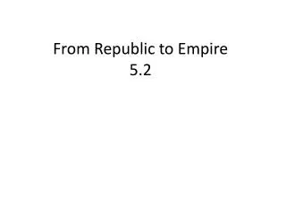 From Republic to Empire 5.2