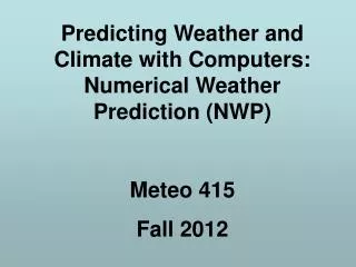 Predicting Weather and Climate with Computers: Numerical Weather Prediction (NWP) Meteo 415