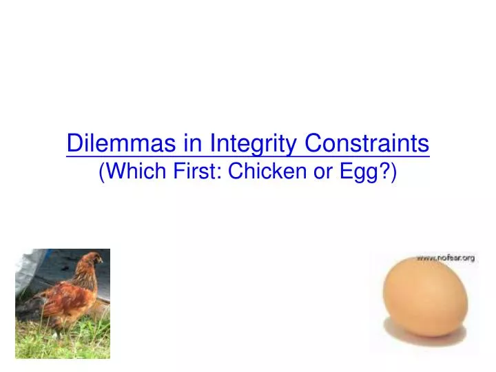 dilemmas in integrity constraints which first chicken or egg
