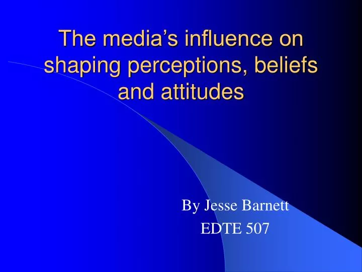 the media s influence on shaping perceptions beliefs and attitudes