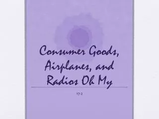 Consumer Goods, Airplanes, and Radios Oh My