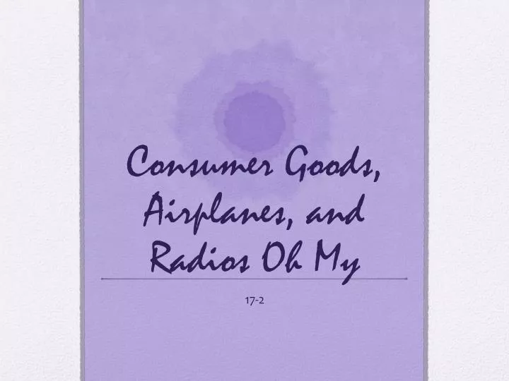 consumer goods airplanes and radios oh my