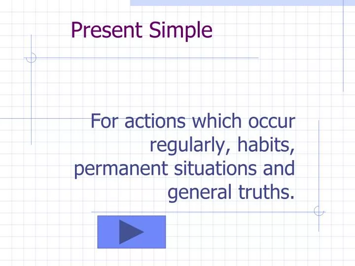 for actions which occur regularly habits permanent situations and general truths