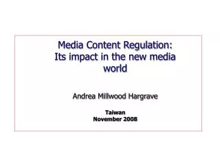 Media Content Regulation: Its impact in the new media world Andrea Millwood Hargrave Taiwan