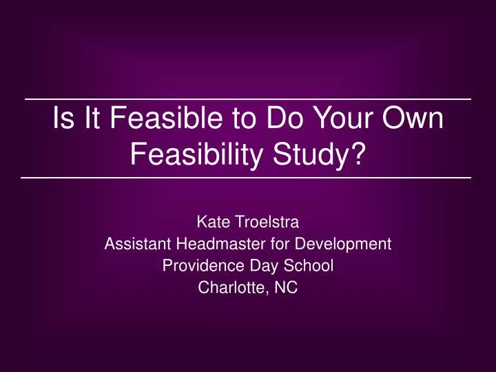 is it feasible to do your own feasibility study