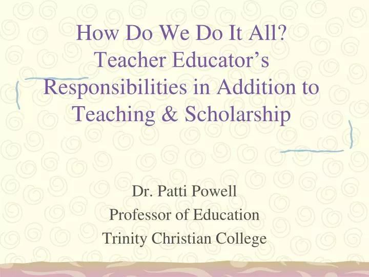 how do we do it all teacher educator s responsibilities in addition to teaching scholarship