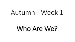 Autumn - Week 1 Who Are We?