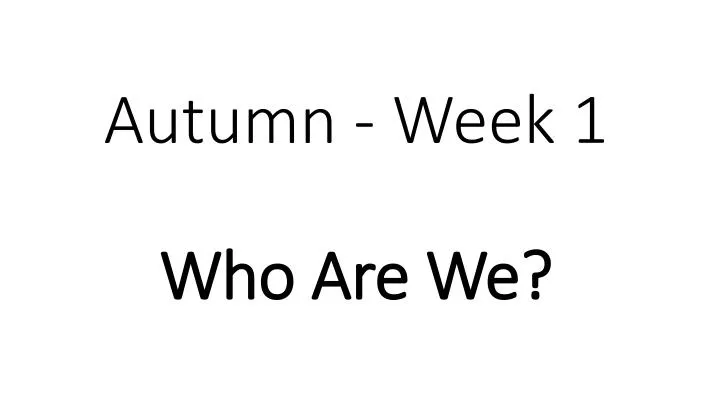 autumn week 1 who are we