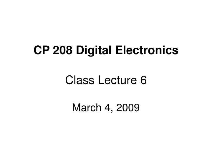 cp 208 digital electronics class lecture 6 march 4 2009