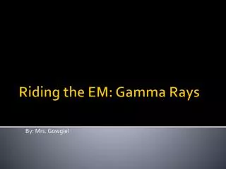Riding the EM: Gamma Rays