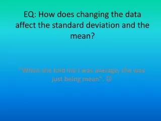 EQ: How does changing the data affect the standard deviation and the mean?