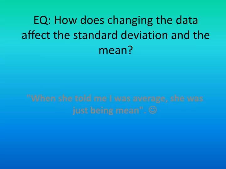 eq how does changing the data affect the standard deviation and the mean