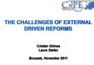THE CHALLENGES OF EXTERNAL DRIVEN REFORMS Cristian Ghinea Laura Stefan Brussels , November 2011