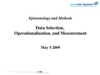 Epistemology and Methods Data Selection, Operationalization, and Measurement May 5 2009