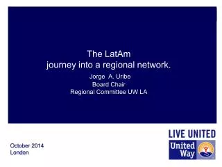 The LatAm journey into a regional network. Jorge A. Uribe Board Chair Regional Committee UW LA