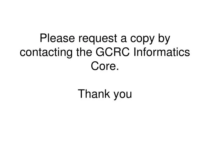 please request a copy by contacting the gcrc informatics core thank you