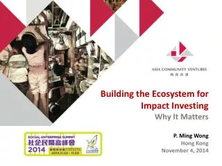 Building the Ecosystem for Impact Investing Why It Matters P. Ming Wong Hong Kong