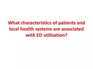 What characteristics of patients and local health systems are associated with ED utilization?