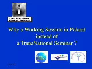 Why a Working Session in Poland instead of a TransNational Seminar ?