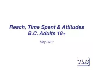 Reach, Time Spent &amp; Attitudes B.C. Adults 18+ May 2010
