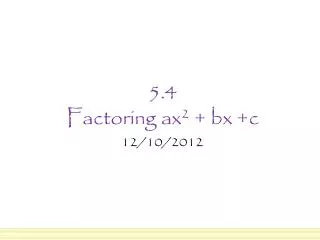 5.4 Factoring ax 2 + bx +c