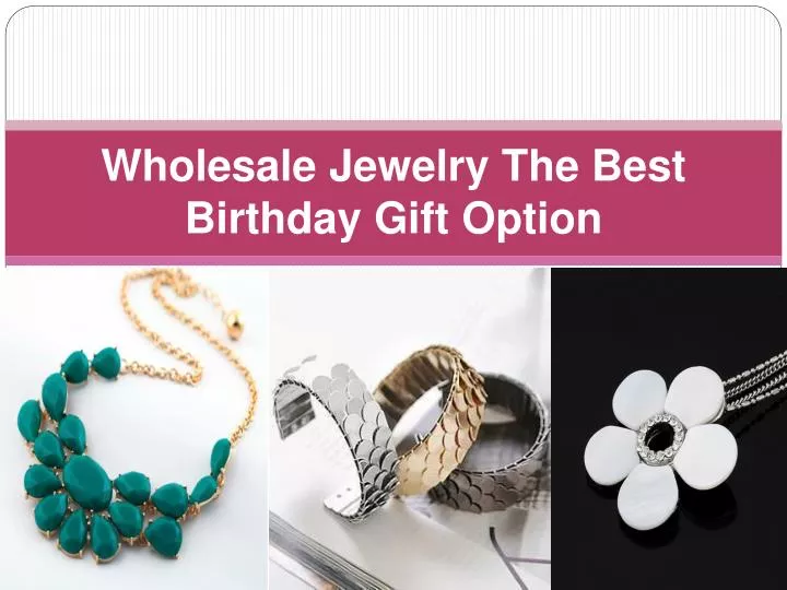 wholesale jewelry the best birthday gift option