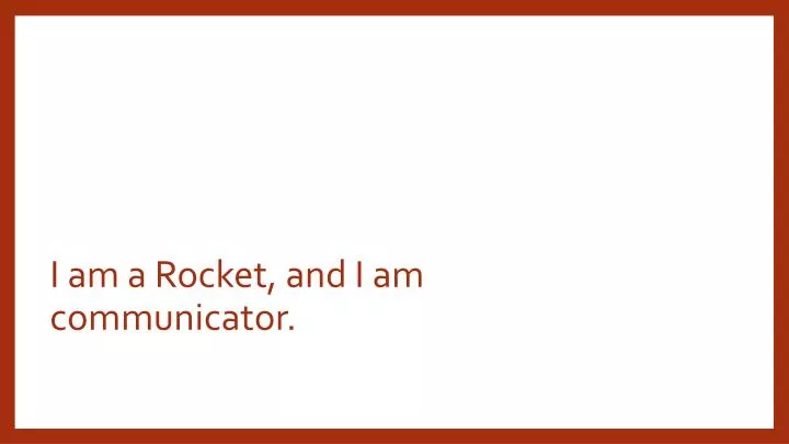 i am a rocket and i am communicator