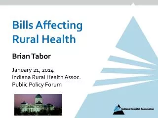 Bills Affecting Rural Health Brian Tabor January 21, 2014 Indiana Rural Health Assoc.