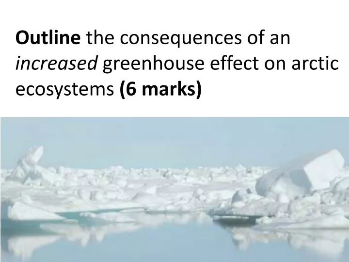 outline the consequences of an increased greenhouse effect on arctic ecosystems 6 marks