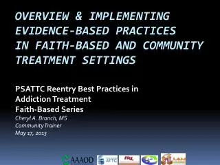 PSATTC Reentry Best Practices in Addiction Treatment Faith-Based Series Cheryl A. Branch, MS