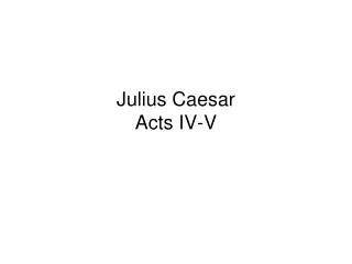 Julius Caesar Acts IV-V