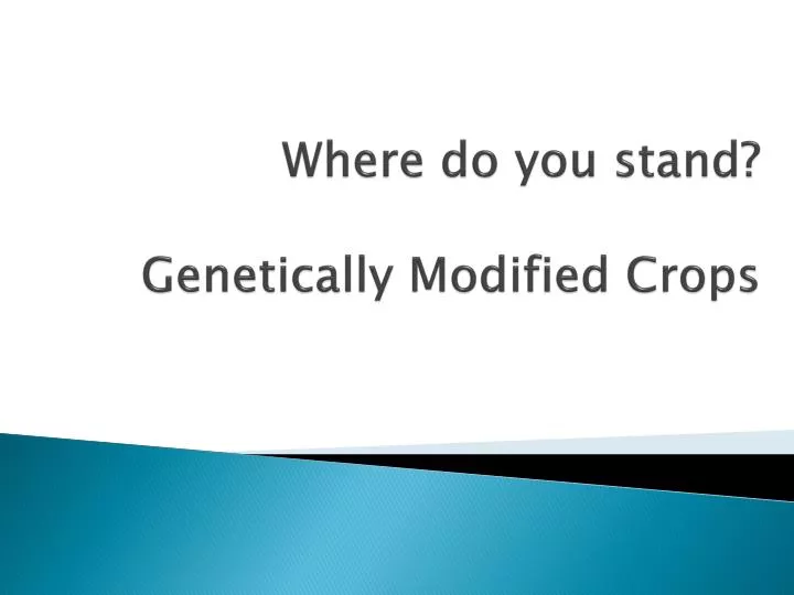where do you stand genetically modified crops