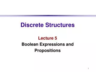 Discrete Structures Lecture 5 Boolean Expressions and Propositions